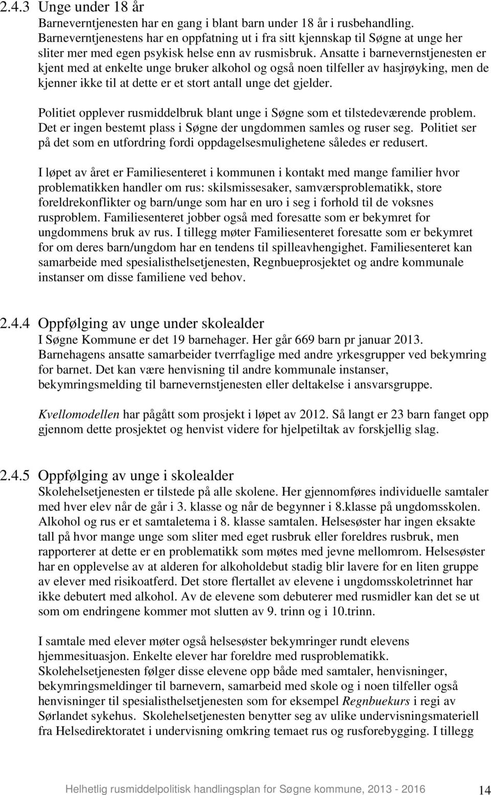 Ansatte i barnevernstjenesten er kjent med at enkelte unge bruker alkohol og også noen tilfeller av hasjrøyking, men de kjenner ikke til at dette er et stort antall unge det gjelder.