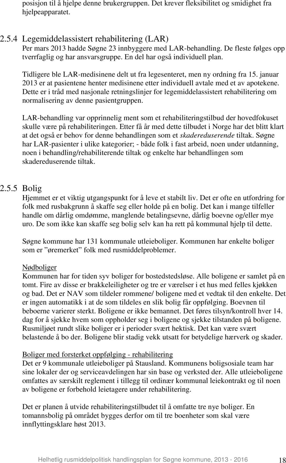 Tidligere ble LAR-medisinene delt ut fra legesenteret, men ny ordning fra 15. januar 2013 er at pasientene henter medisinene etter individuell avtale med et av apotekene.