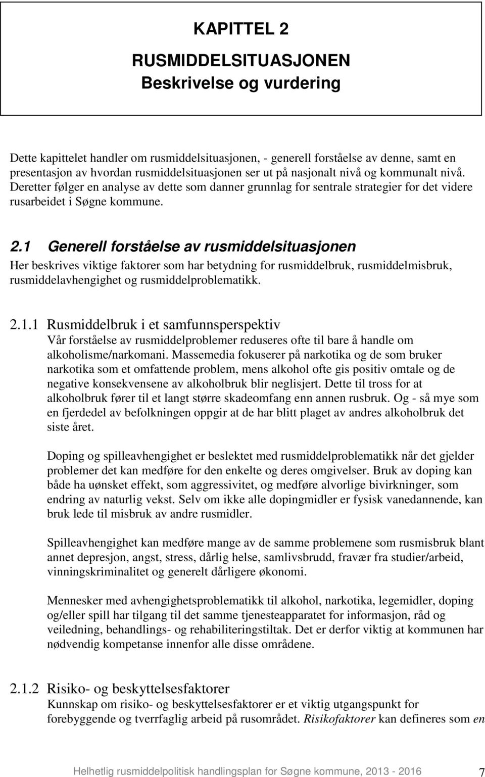 1 Generell forståelse av rusmiddelsituasjonen Her beskrives viktige faktorer som har betydning for rusmiddelbruk, rusmiddelmisbruk, rusmiddelavhengighet og rusmiddelproblematikk. 2.1.1 Rusmiddelbruk i et samfunnsperspektiv Vår forståelse av rusmiddelproblemer reduseres ofte til bare å handle om alkoholisme/narkomani.