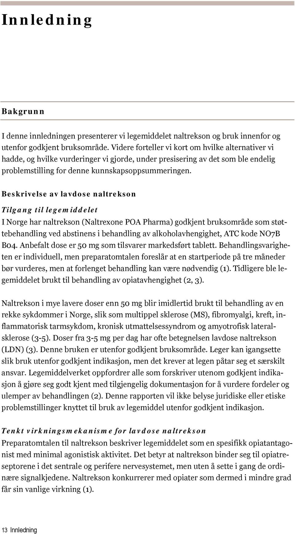 Beskrivelse av lavdose naltrekson Tilgang til legemiddelet I Norge har naltrekson (Naltrexone POA Pharma) godkjent bruksområde som støttebehandling ved abstinens i behandling av alkoholavhengighet,