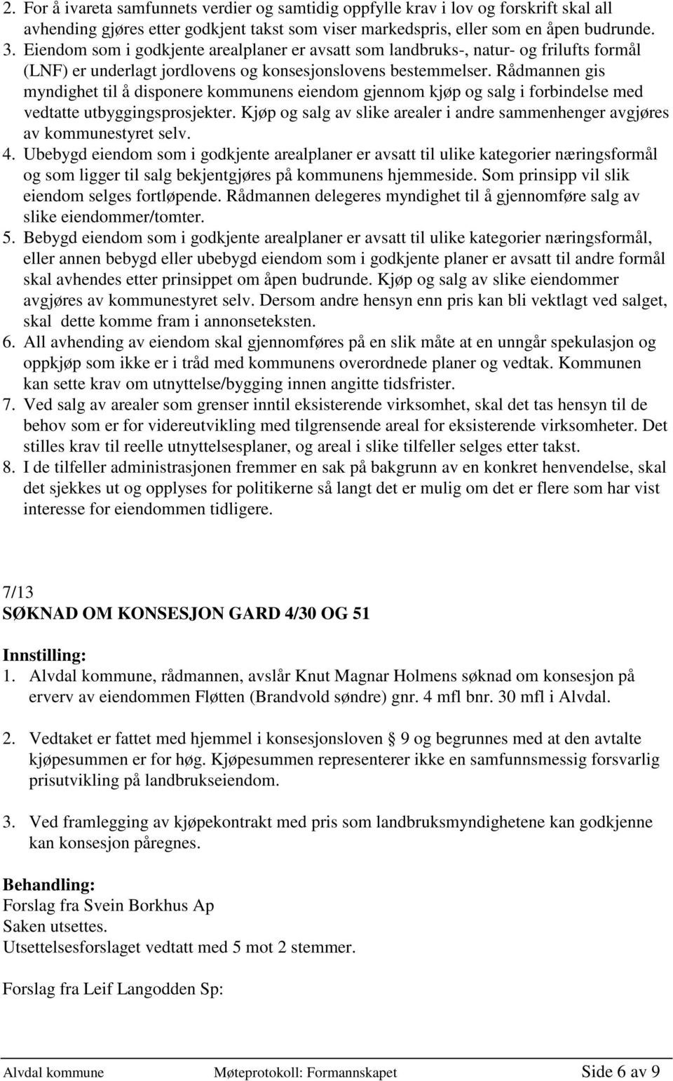 Rådmannen gis myndighet til å disponere kommunens eiendom gjennom kjøp og salg i forbindelse med vedtatte utbyggingsprosjekter.