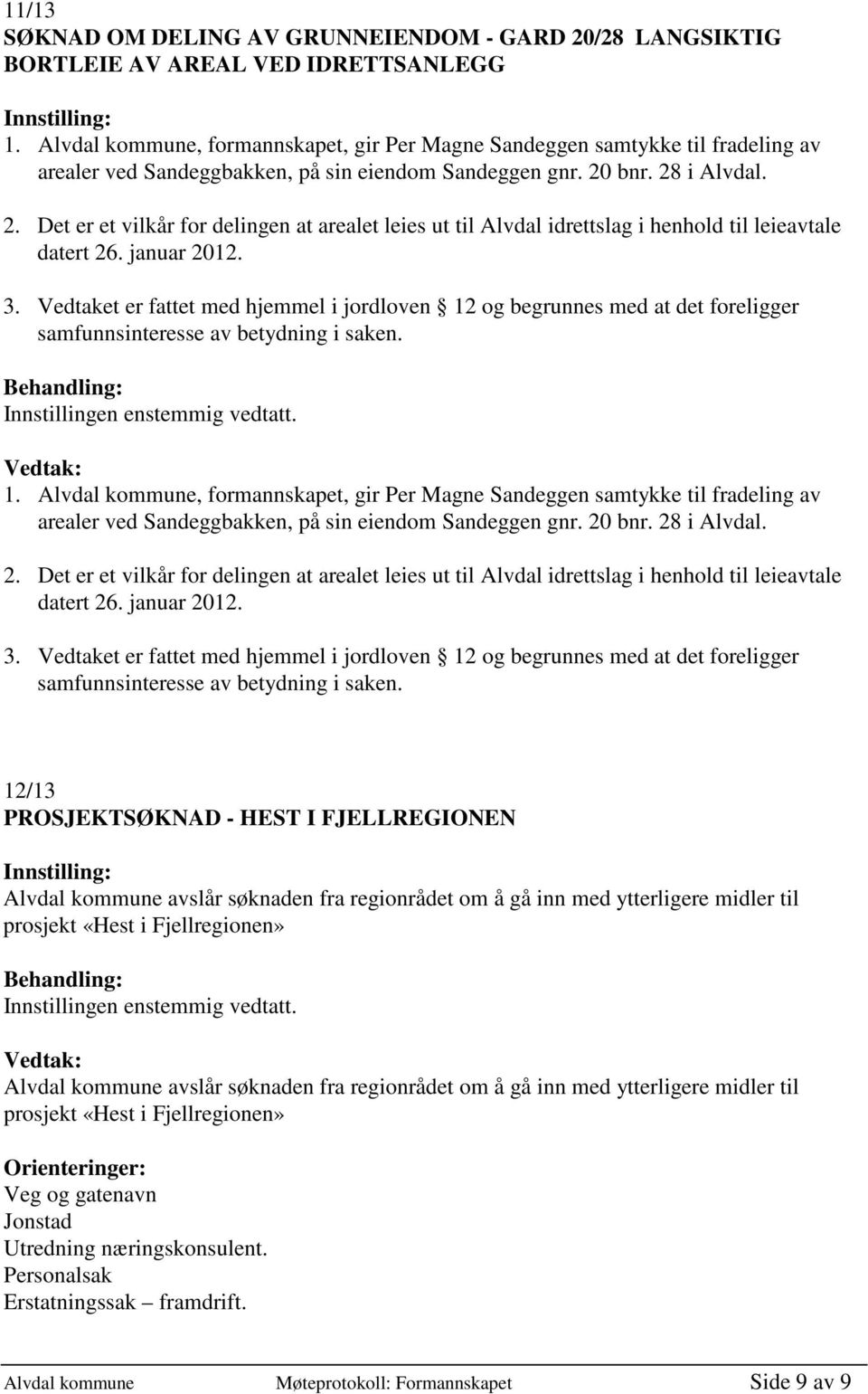 bnr. 28 i Alvdal. 2. Det er et vilkår for delingen at arealet leies ut til Alvdal idrettslag i henhold til leieavtale datert 26. januar 2012. 3.