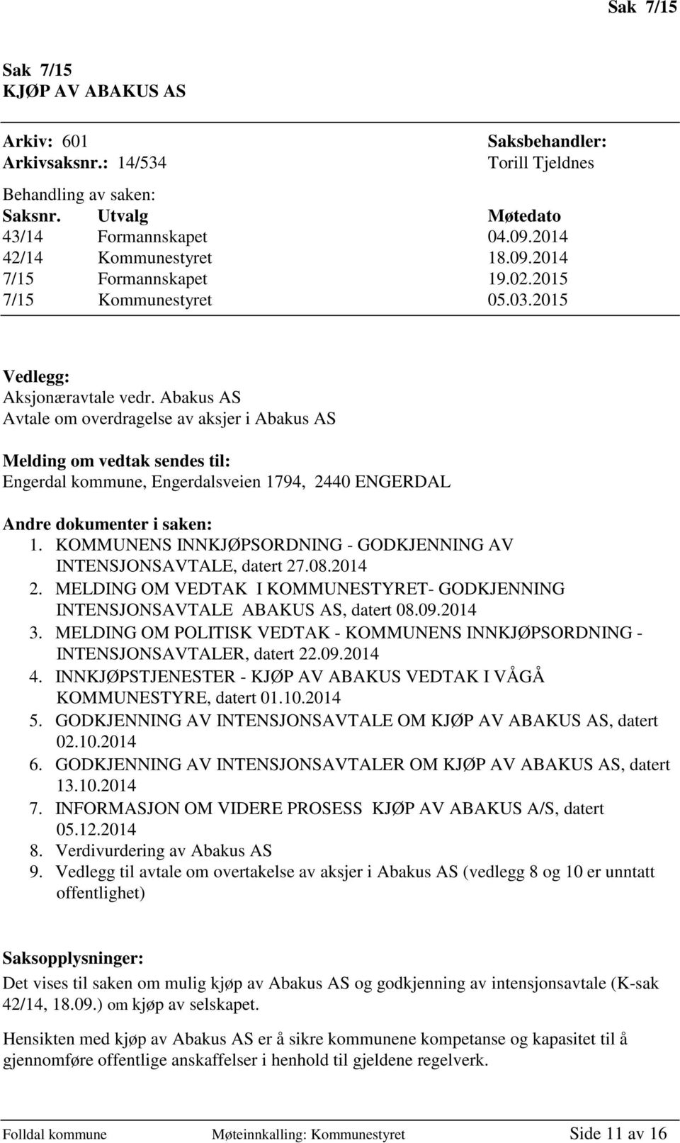 Abakus AS Avtale om overdragelse av aksjer i Abakus AS Melding om vedtak sendes til: Engerdal kommune, Engerdalsveien 1794, 2440 ENGERDAL Andre dokumenter i saken: 1.