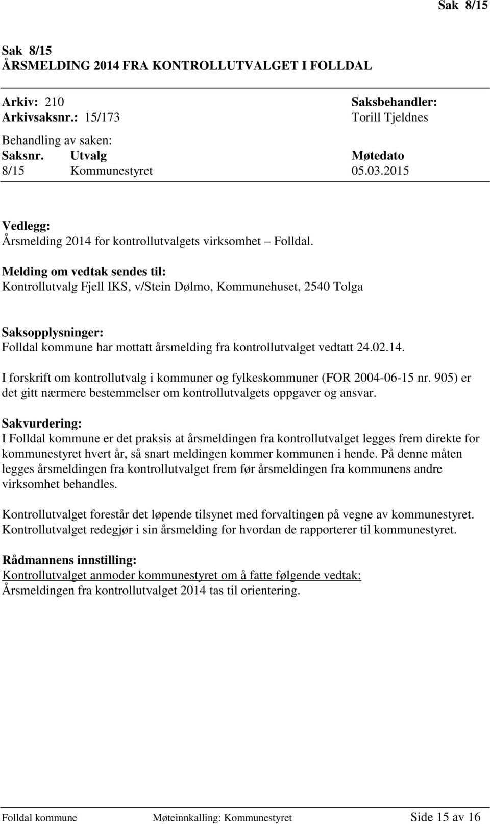 Melding om vedtak sendes til: Kontrollutvalg Fjell IKS, v/stein Dølmo, Kommunehuset, 2540 Tolga Saksopplysninger: Folldal kommune har mottatt årsmelding fra kontrollutvalget vedtatt 24.02.14.