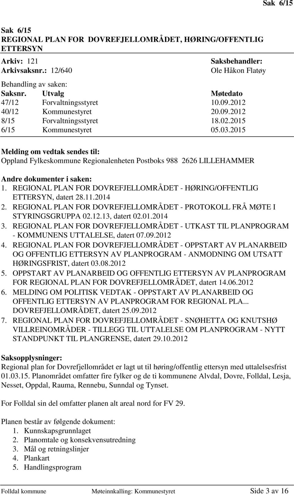 2015 Melding om vedtak sendes til: Oppland Fylkeskommune Regionalenheten Postboks 988 2626 LILLEHAMMER Andre dokumenter i saken: 1.