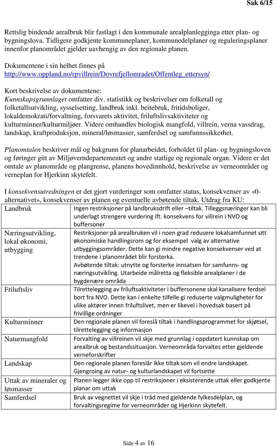 no/rpvillrein/dovrefjellomradet/offentleg_ettersyn/ Kort beskrivelse av dokumentene: Kunnskapsgrunnlaget omfatter div.