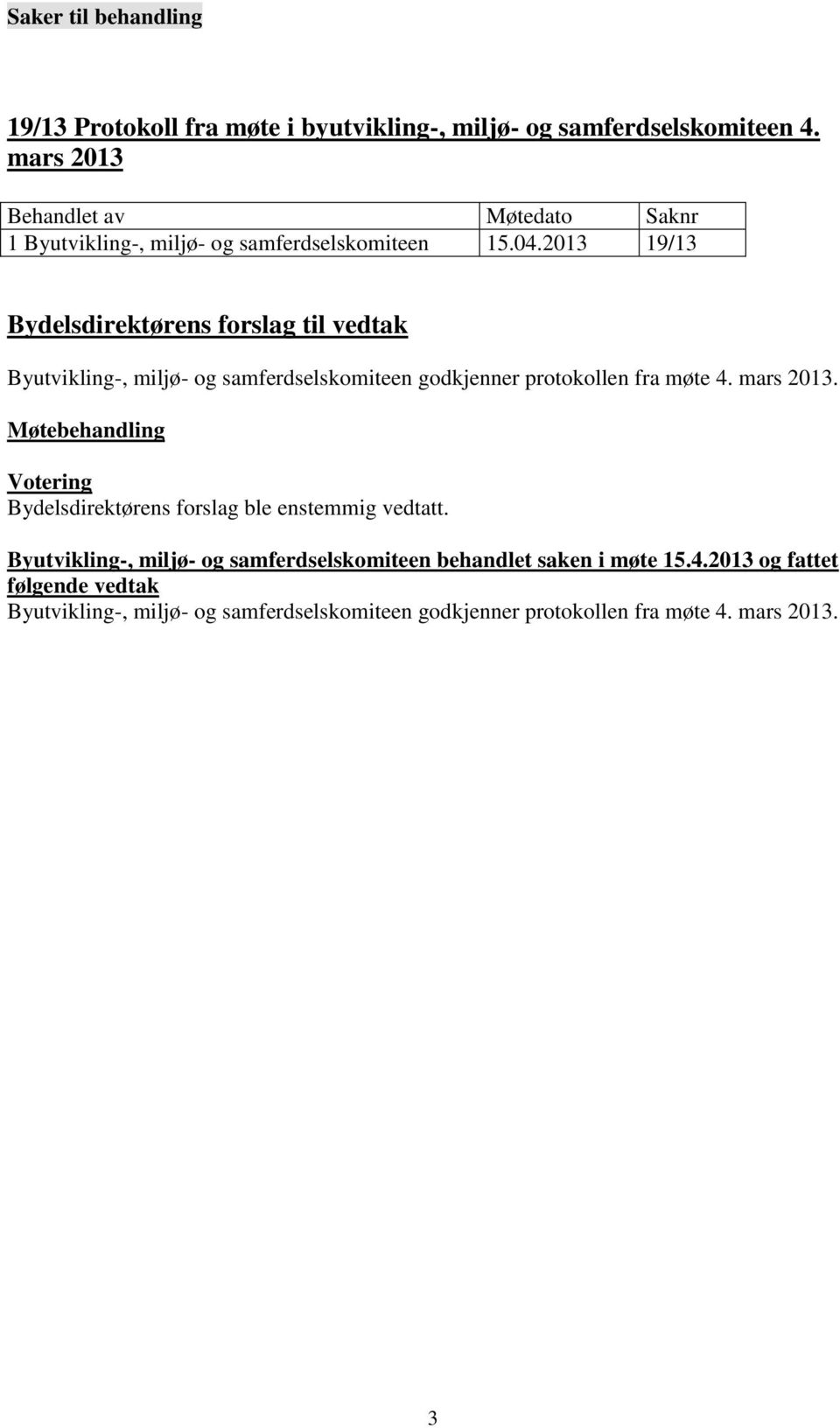 2013 19/13 Byutvikling-, miljø- og samferdselskomiteen godkjenner protokollen fra møte 4. mars 2013.