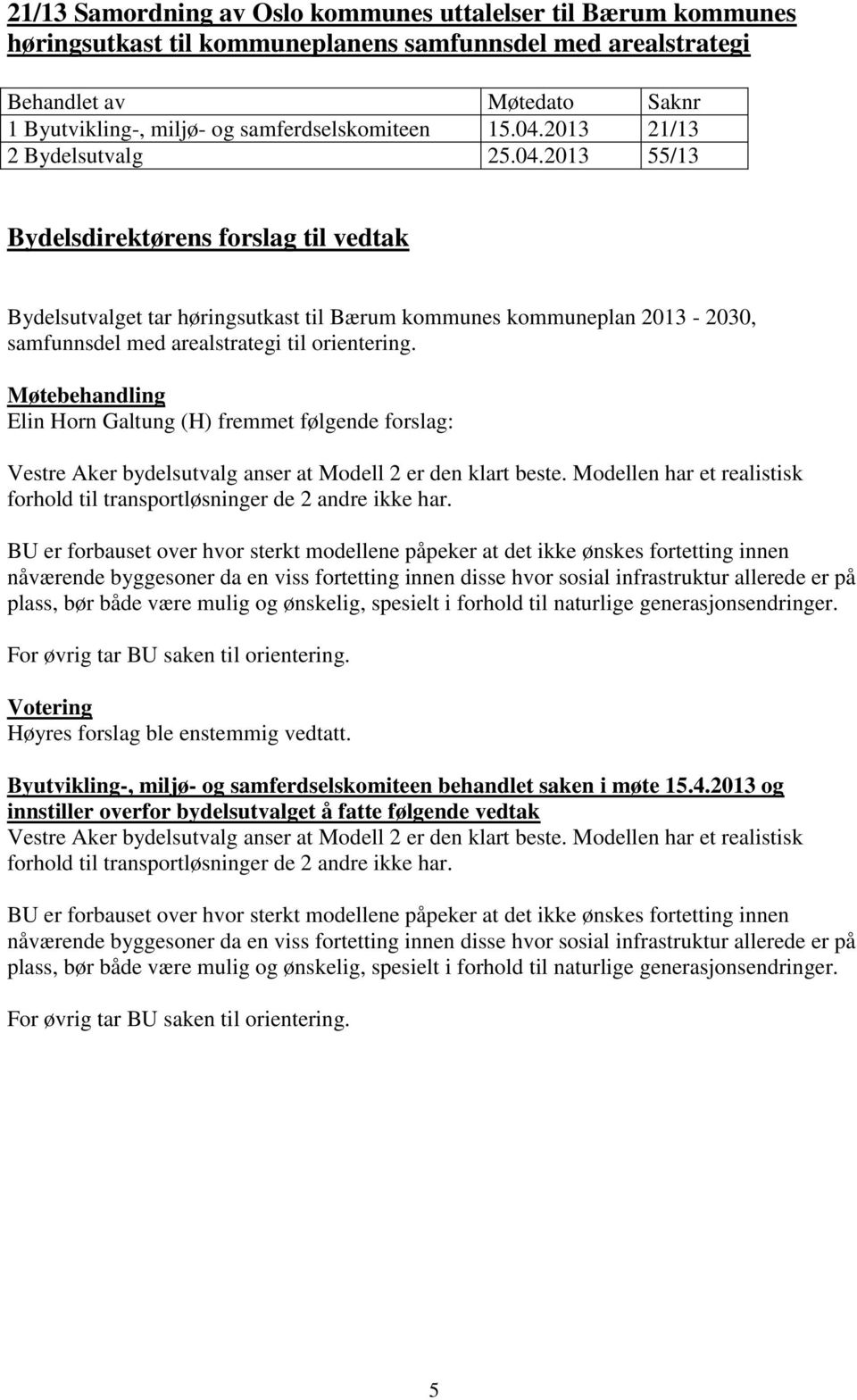 Elin Horn Galtung (H) fremmet følgende forslag: Vestre Aker bydelsutvalg anser at Modell 2 er den klart beste. Modellen har et realistisk forhold til transportløsninger de 2 andre ikke har.