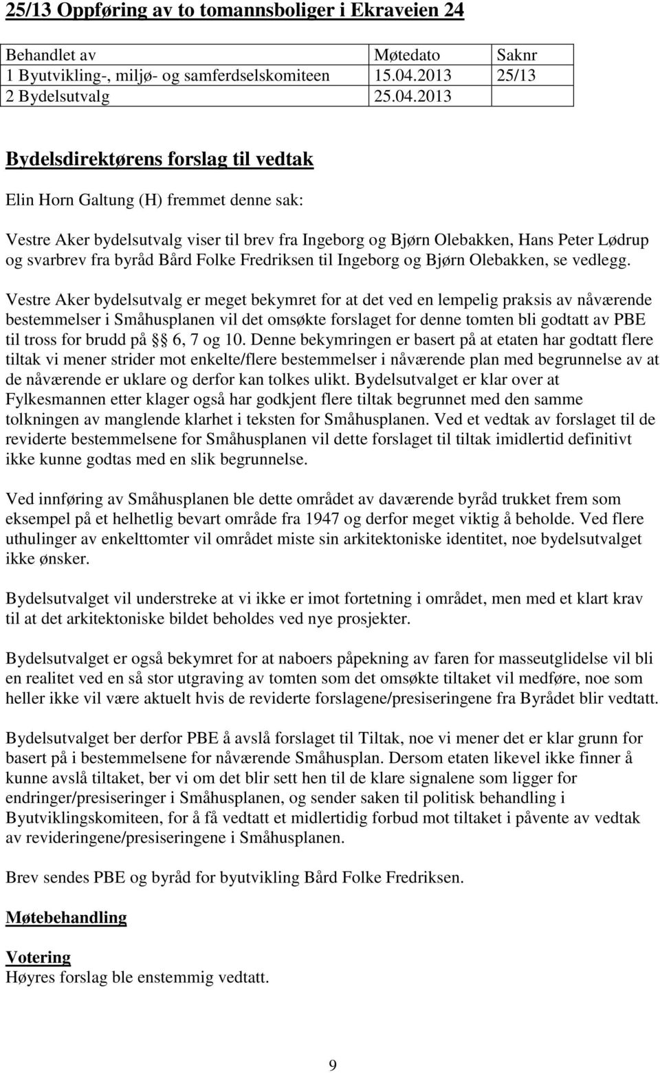 2013 Elin Horn Galtung (H) fremmet denne sak: Vestre Aker bydelsutvalg viser til brev fra Ingeborg og Bjørn Olebakken, Hans Peter Lødrup og svarbrev fra byråd Bård Folke Fredriksen til Ingeborg og