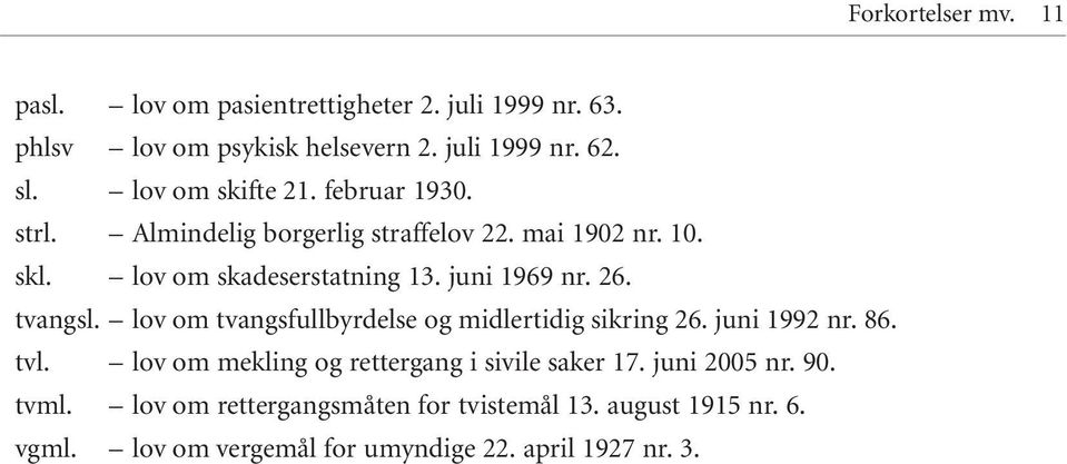 26. tvangsl. lov om tvangsfullbyrdelse og midlertidig sikring 26. juni 1992 nr. 86. tvl. lov om mekling og rettergang i sivile saker 17.