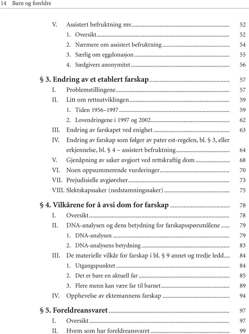 Endring av farskap som følger av pater est-regelen, bl. 3, eller erkjennelse, bl. 4 assistert befruktning... V. Gjenåpning av saker avgjort ved rettskraftig dom... VI. Noen oppsummerende vurderinger.