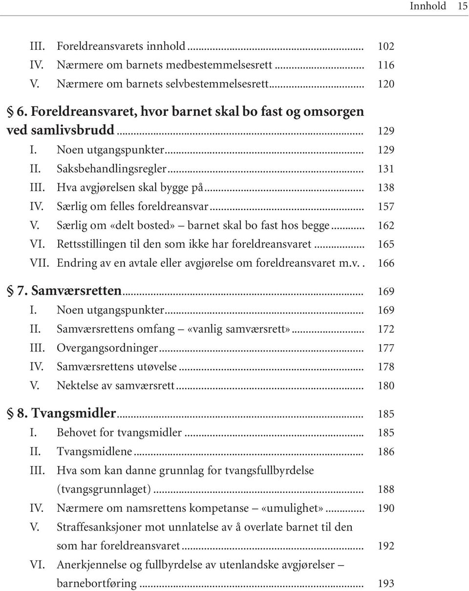 Særlig om felles foreldreansvar... V. Særlig om «delt bosted» barnet skal bo fast hos begge... VI. Rettsstillingen til den som ikke har foreldreansvaret... VII.