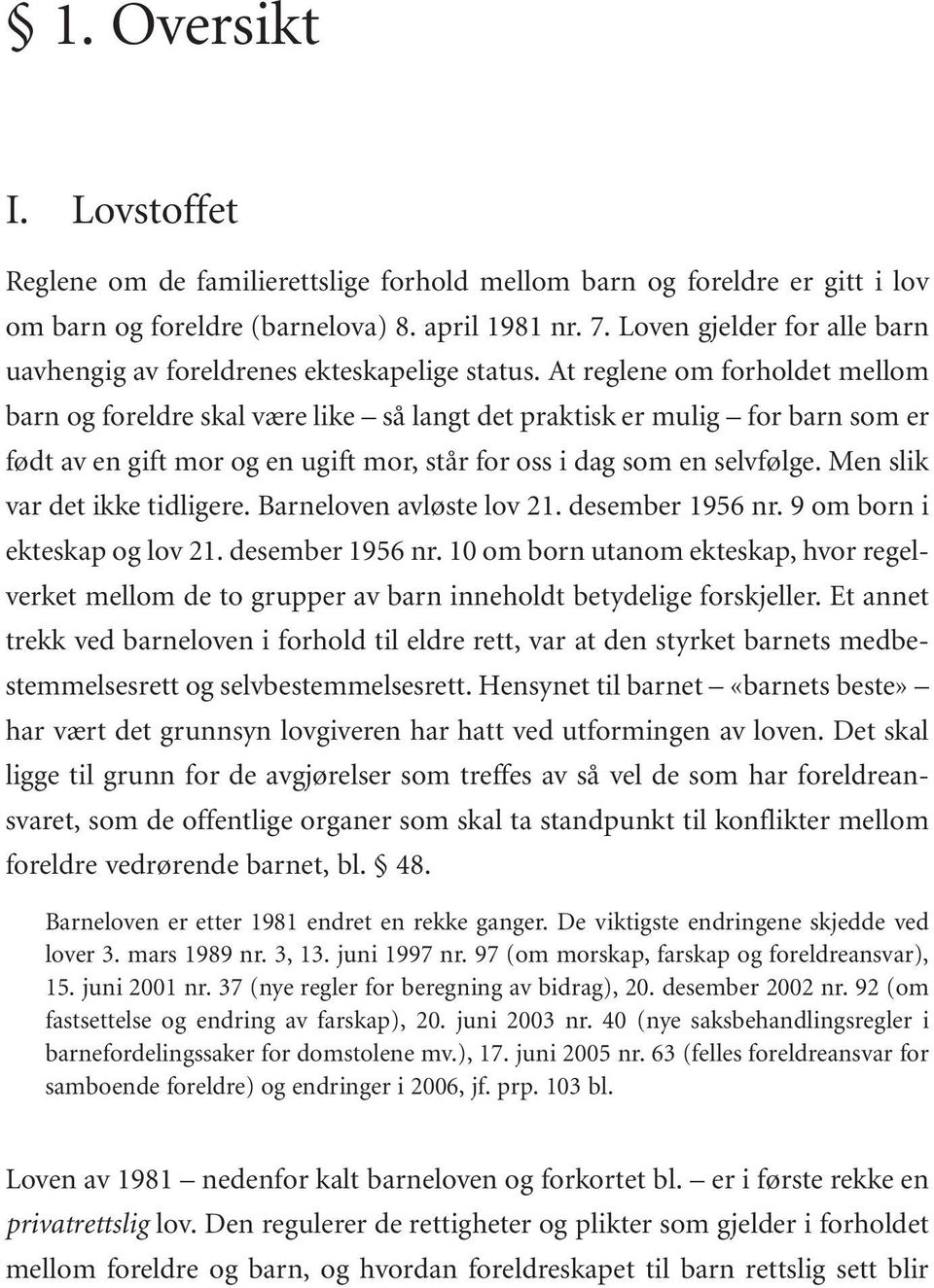 At reglene om forholdet mellom barn og foreldre skal være like så langt det praktisk er mulig for barn som er født av en gift mor og en ugift mor, står for oss i dag som en selvfølge.