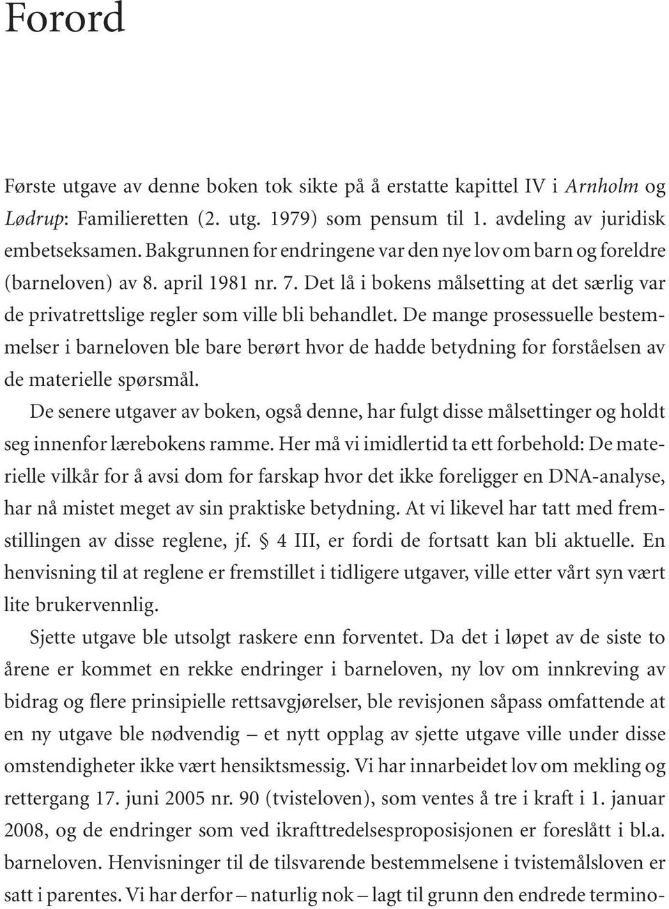 De mange prosessuelle bestemmelser i barneloven ble bare berørt hvor de hadde betydning for forståelsen av de materielle spørsmål.