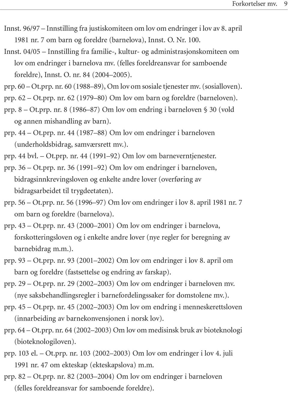 prp. 8 Ot.prp. nr. 8 (1986 87) Om lov om endring i barneloven 30 (vold og annen mishandling av barn). prp. 44 Ot.prp. nr. 44 (1987 88) Om lov om endringer i barneloven (underholdsbidrag, samværsrett mv.