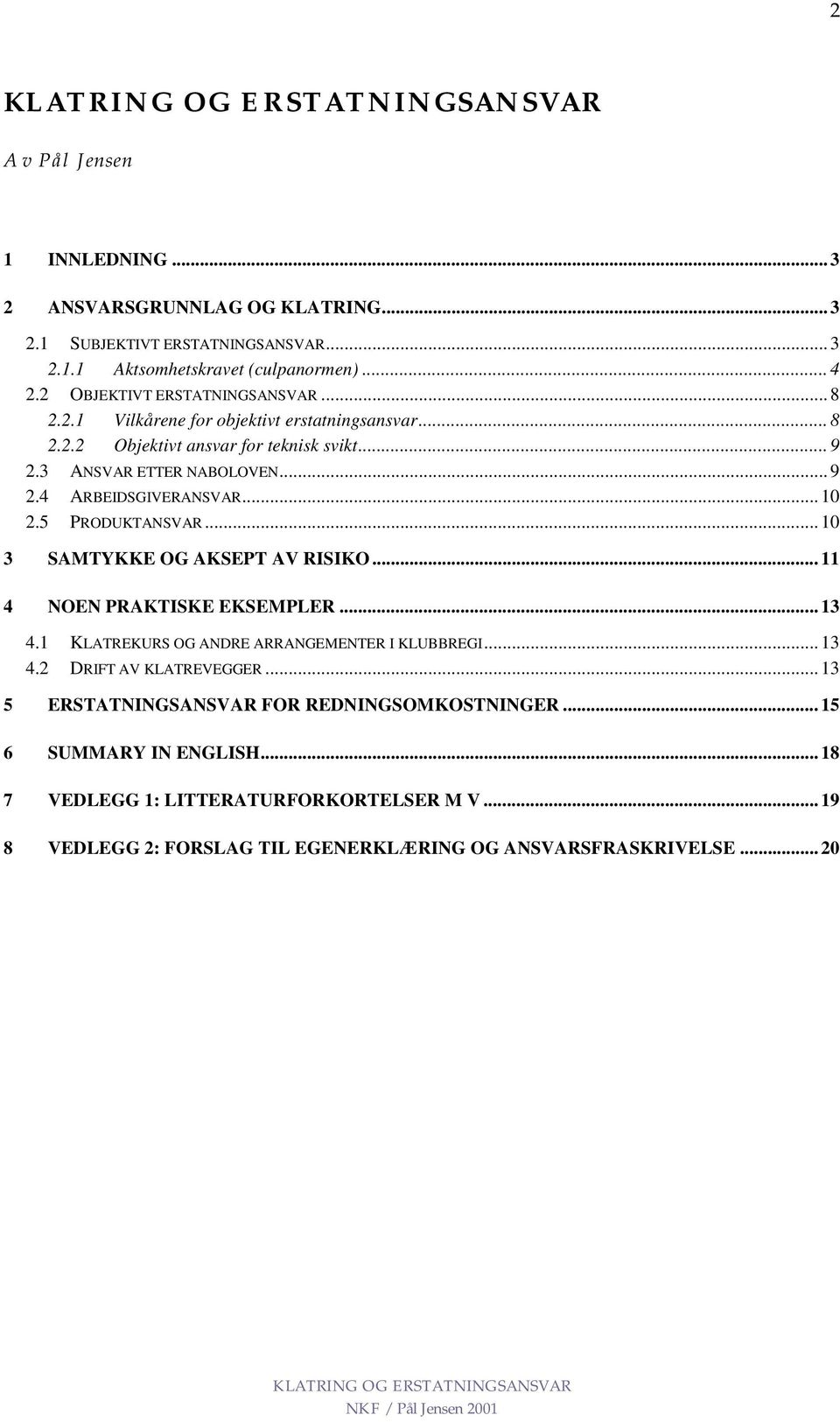 .. 10 2.5 PRODUKTANSVAR... 10 3 SAMTYKKE OG AKSEPT AV RISIKO... 11 4 NOEN PRAKTISKE EKSEMPLER... 13 4.1 KLATREKURS OG ANDRE ARRANGEMENTER I KLUBBREGI... 13 4.2 DRIFT AV KLATREVEGGER.