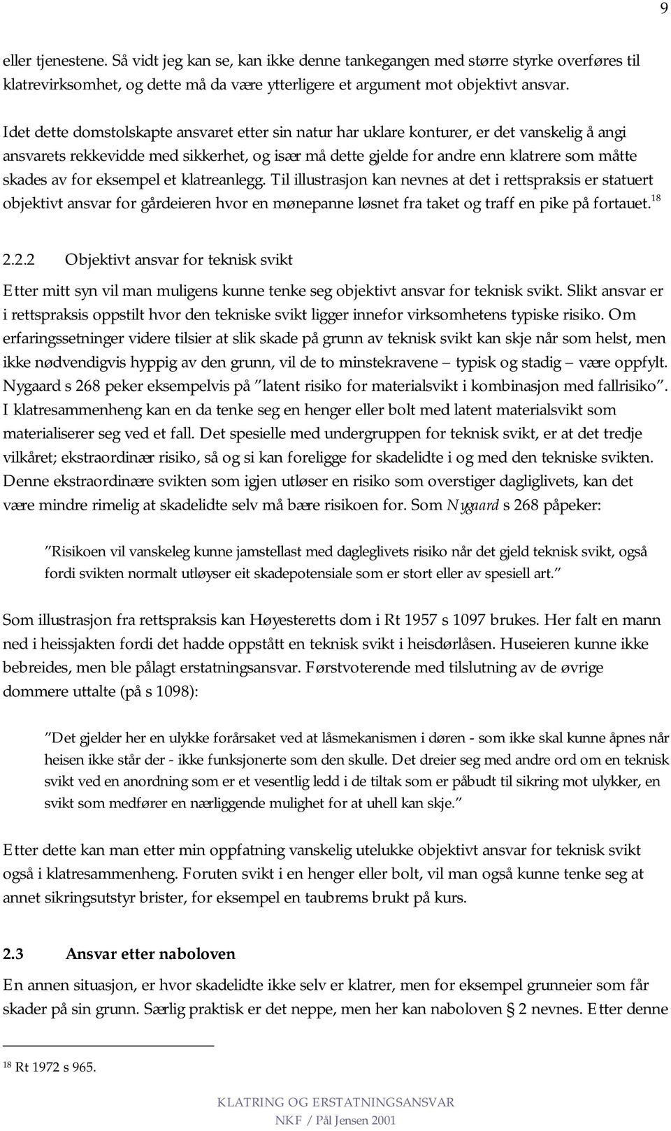 for eksempel et klatreanlegg. Til illustrasjon kan nevnes at det i rettspraksis er statuert objektivt ansvar for gårdeieren hvor en mønepanne løsnet fra taket og traff en pike på fortauet. 18 2.