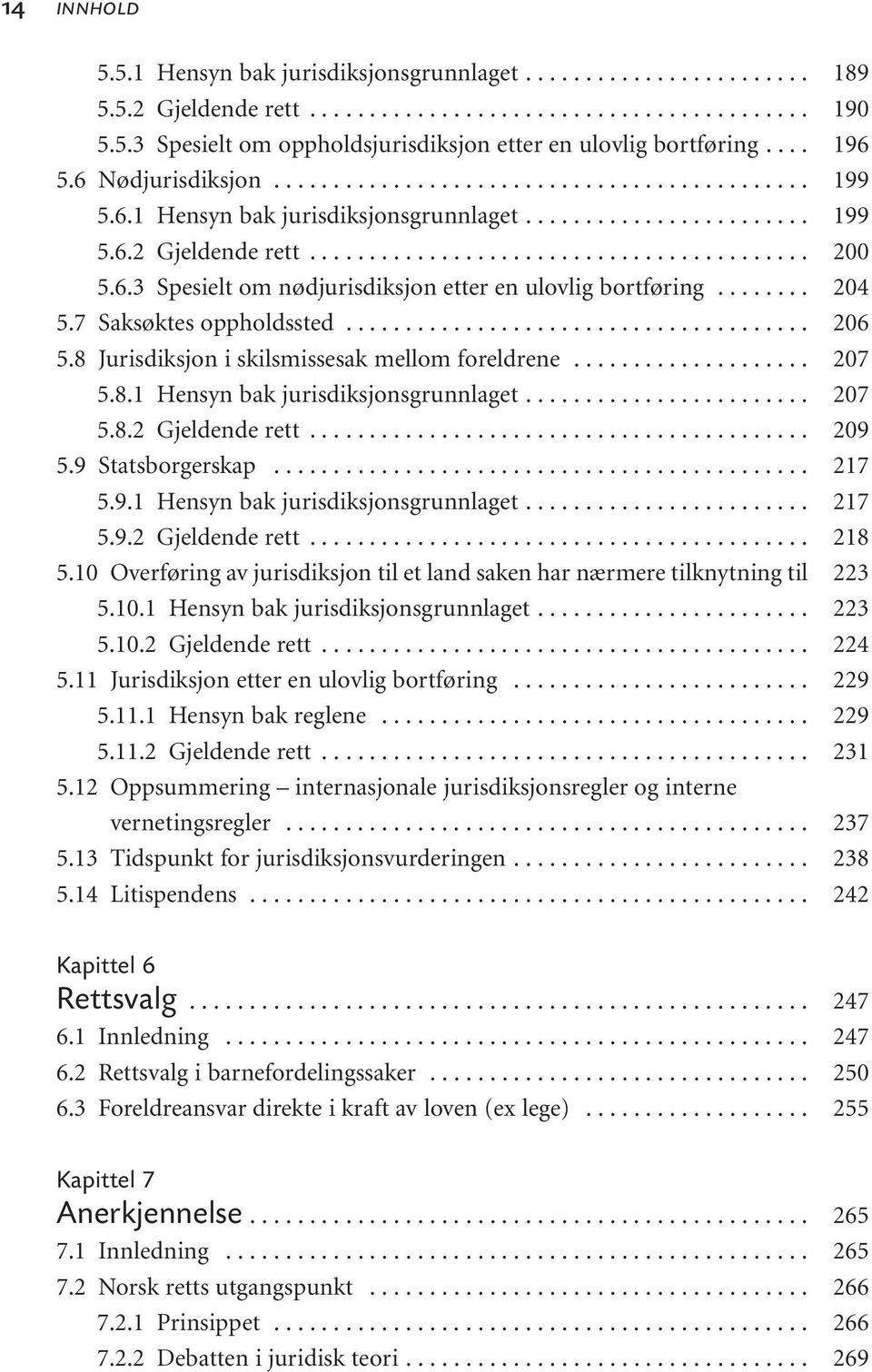 .. 5.8.1 Hensyn bak jurisdiksjonsgrunnlaget... 5.8.2 Gjeldende rett...... 5.9 Statsborgerskap... 5.9.1 Hensyn bak jurisdiksjonsgrunnlaget... 5.9.2 Gjeldende rett...... 5.10 Overføring av jurisdiksjon til et land saken har nærmere tilknytning til 5.