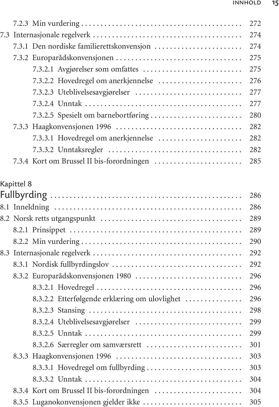 ..... 272 274 274 275 275 276 277 277 280 282 282 282 285 Kapittel 8 Fullbyrding... 8.1 Inneldning... 8.2 Norsk retts utgangspunkt... 8.2.1 Prinsippet... 8.2.2 Min vurdering...... 8.3 Internasjonale regelverk.