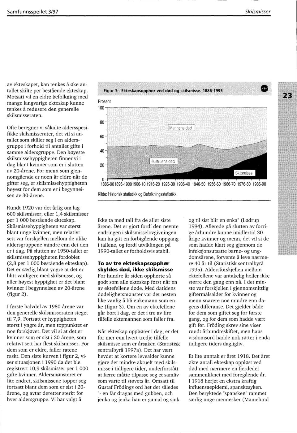 Ofte beregner vi såkalte aldersspesifikke skilsmisserater, det vil si antallet som skiller seg i en aldersgruppe i forhold til antallet gifte i samme aldersgruppe.