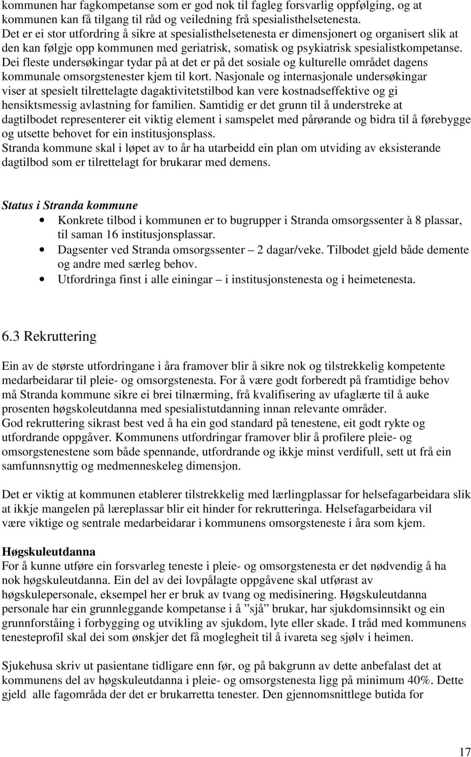 Dei fleste undersøkingar tydar på at det er på det sosiale og kulturelle området dagens kommunale omsorgstenester kjem til kort.