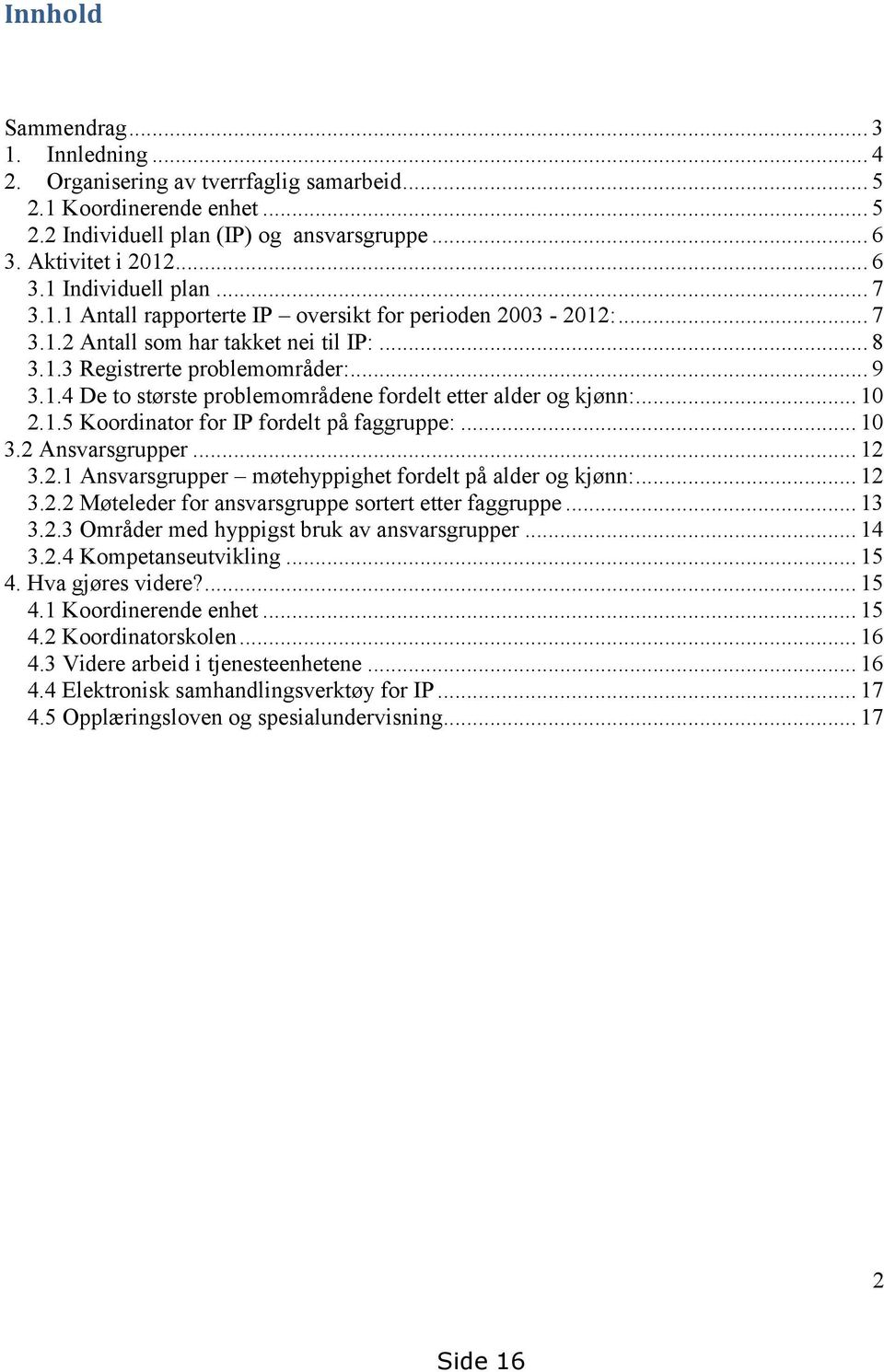 .. 10 2.1.5 Koordinator for IP fordelt på faggruppe:... 10 3.2 Ansvarsgrupper... 12 3.2.1 Ansvarsgrupper møtehyppighet fordelt på alder og kjønn:... 12 3.2.2 Møteleder for ansvarsgruppe sortert etter faggruppe.