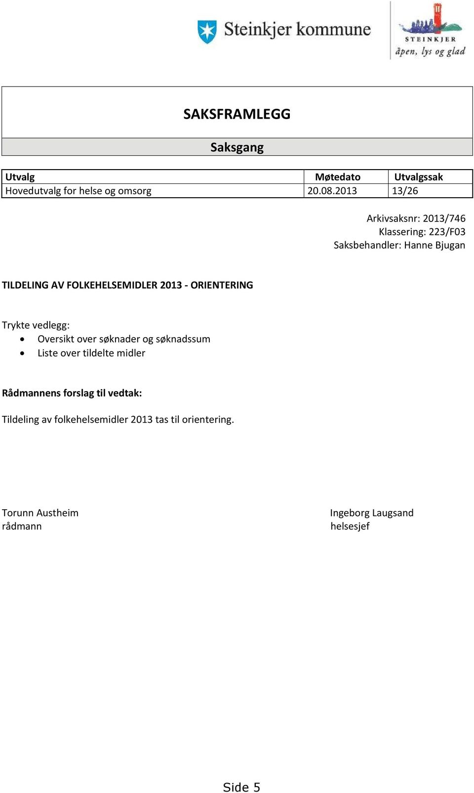 2013 - ORIENTERING Trykte vedlegg: Oversikt over søknader og søknadssum Liste over tildelte midler Rådmannens