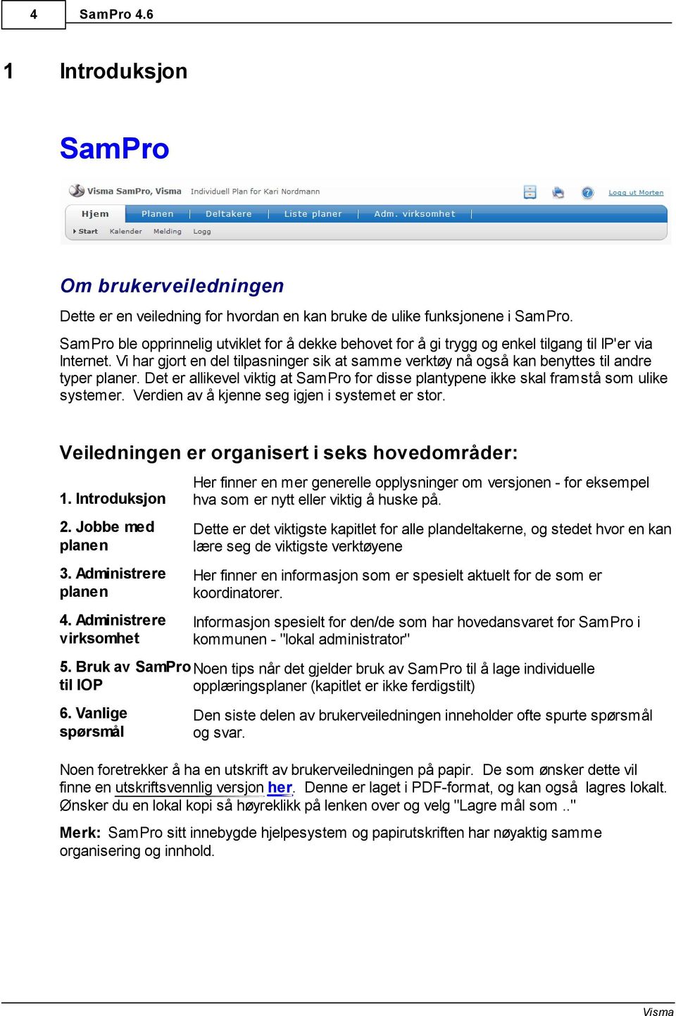 Vi har gjort en del tilpasninger sik at samme verktøy nå også kan benyttes til andre typer planer. Det er allikevel viktig at SamPro for disse plantypene ikke skal framstå som ulike systemer.