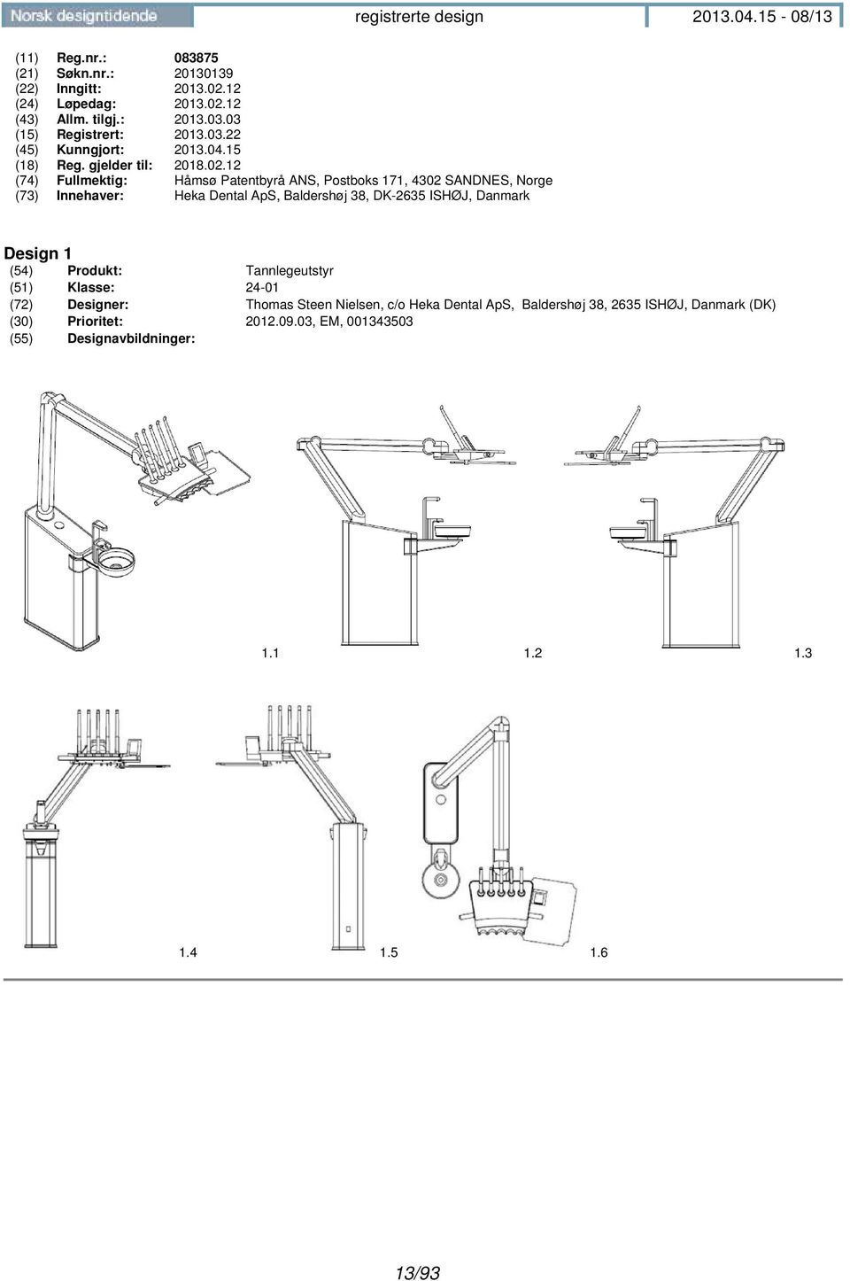 12 (74) Fullmektig: Håmsø Patentbyrå ANS, Postboks 171, 4302 SANDNES, Norge (73) Innehaver: Heka Dental ApS, Baldershøj 38, DK-2635 ISHØJ, Danmark Design