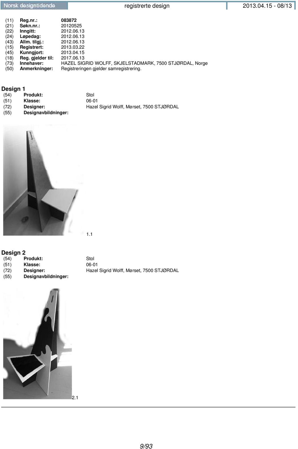Design 1 (54) Produkt: Stol (51) Klasse: 06-01 (72) Designer: Hazel Sigrid Wolff, Mørset, 7500 STJØRDAL 1.