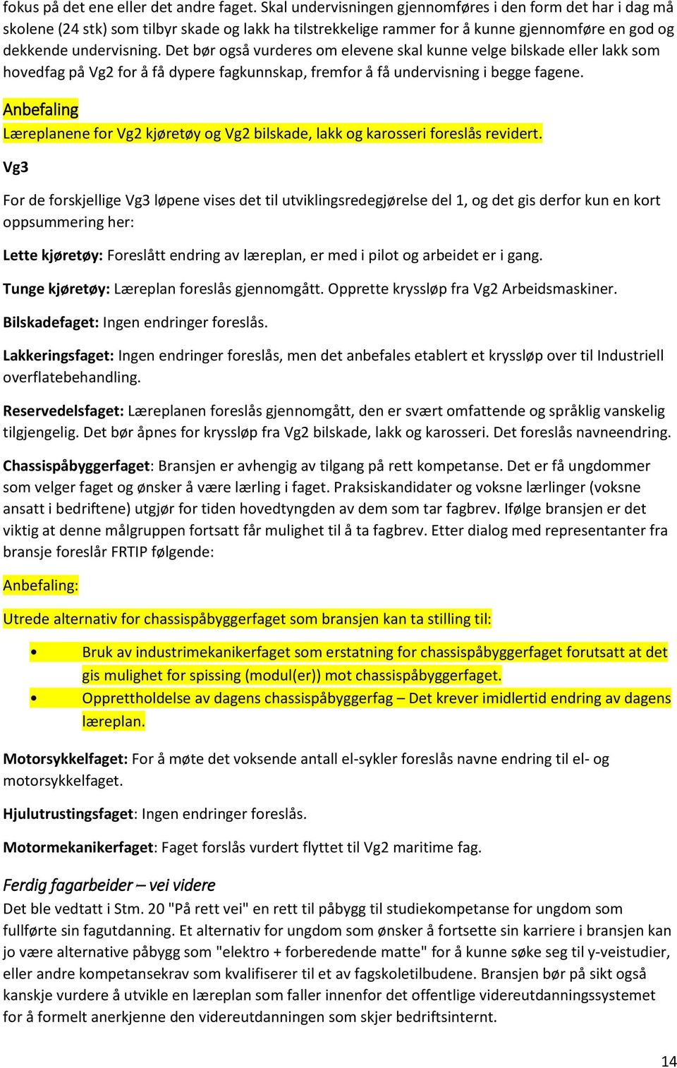 Det bør også vurderes om elevene skal kunne velge bilskade eller lakk som hovedfag på Vg2 for å få dypere fagkunnskap, fremfor å få undervisning i begge fagene.