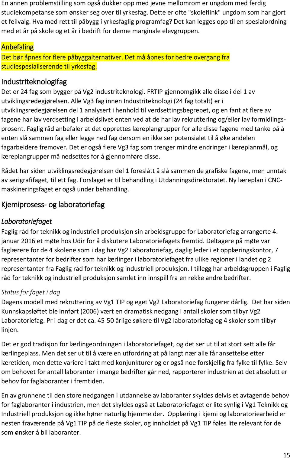 Anbefaling Det bør åpnes for flere påbyggalternativer. Det må åpnes for bedre overgang fra studiespesialiserende til yrkesfag. Industriteknologifag Det er 24 fag som bygger på Vg2 industriteknologi.