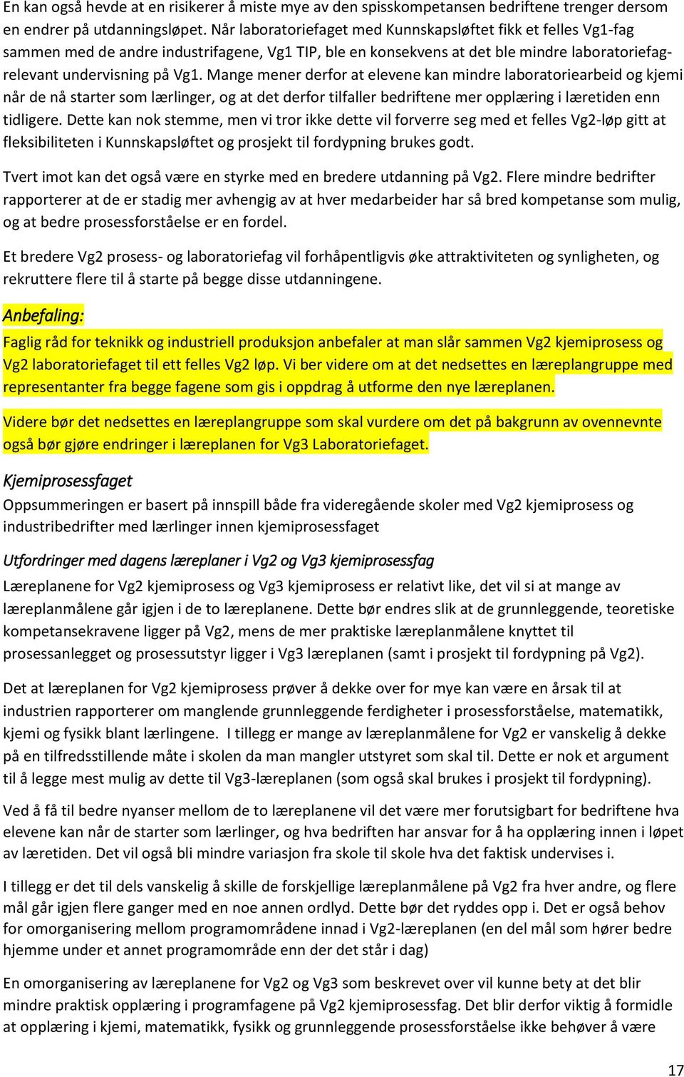 Mange mener derfor at elevene kan mindre laboratoriearbeid og kjemi når de nå starter som lærlinger, og at det derfor tilfaller bedriftene mer opplæring i læretiden enn tidligere.