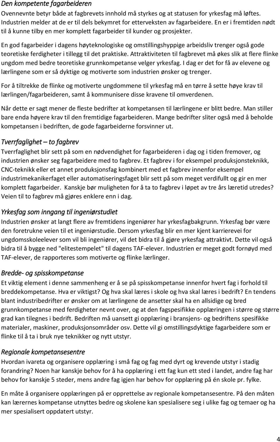 En god fagarbeider i dagens høyteknologiske og omstillingshyppige arbeidsliv trenger også gode teoretiske ferdigheter i tillegg til det praktiske.