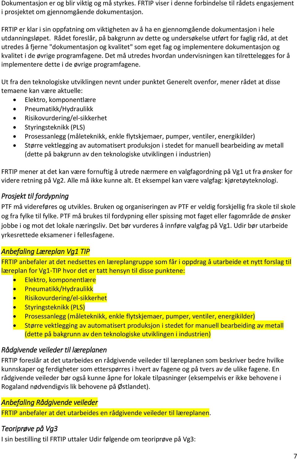 Rådet foreslår, på bakgrunn av dette og undersøkelse utført for faglig råd, at det utredes å fjerne "dokumentasjon og kvalitet" som eget fag og implementere dokumentasjon og kvalitet i de øvrige