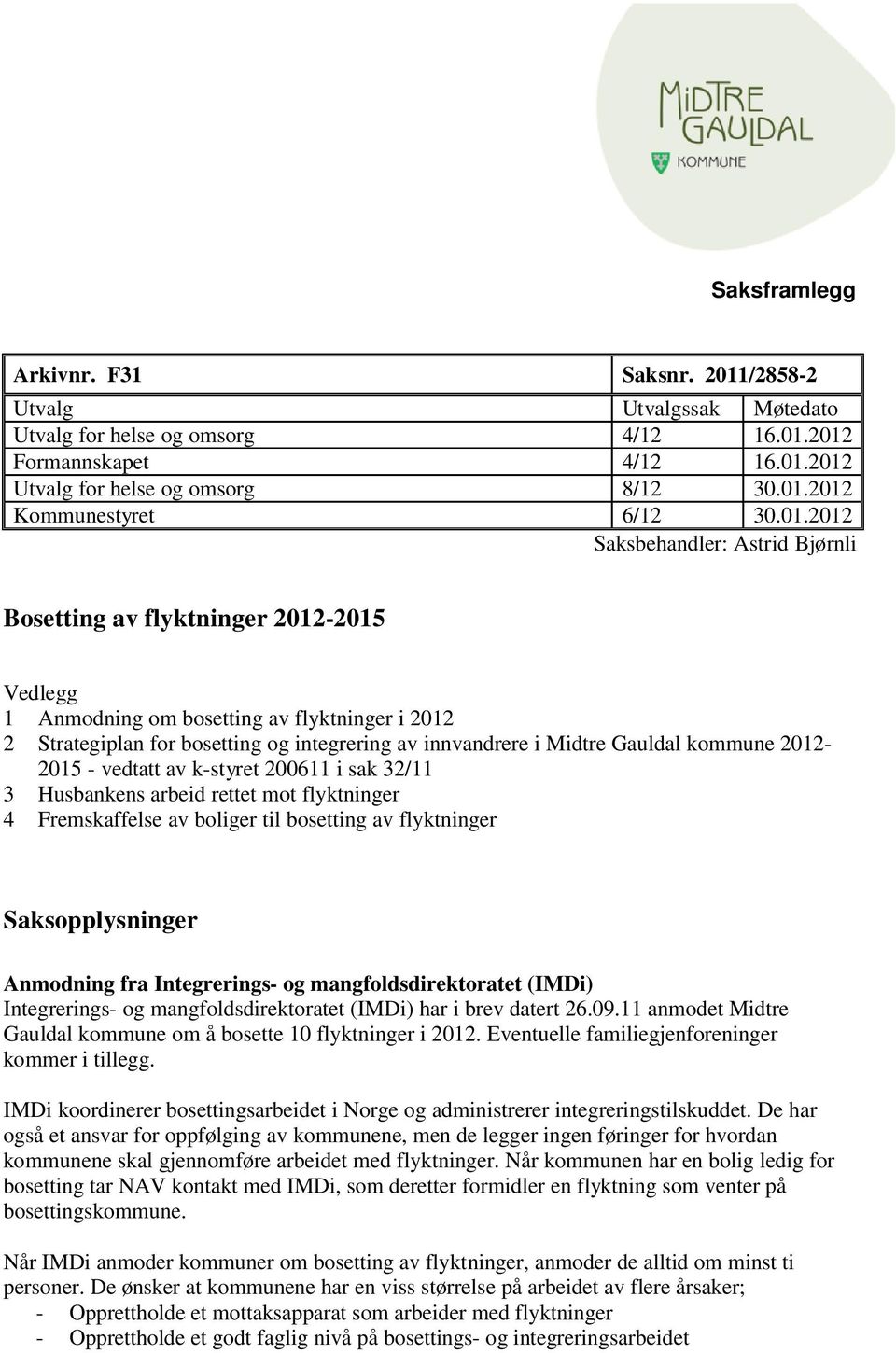 Gauldal kommune 2012-2015 - vedtatt av k-styret 200611 i sak 32/11 3 Husbankens arbeid rettet mot flyktninger 4 Fremskaffelse av boliger til bosetting av flyktninger Saksopplysninger Anmodning fra
