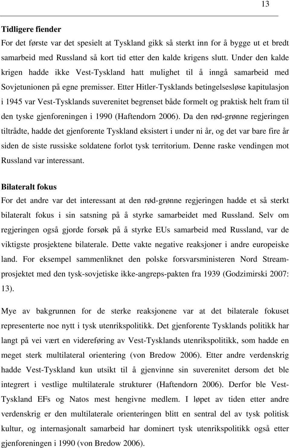 Etter Hitler-Tysklands betingelsesløse kapitulasjon i 1945 var Vest-Tysklands suverenitet begrenset både formelt og praktisk helt fram til den tyske gjenforeningen i 1990 (Haftendorn 2006).