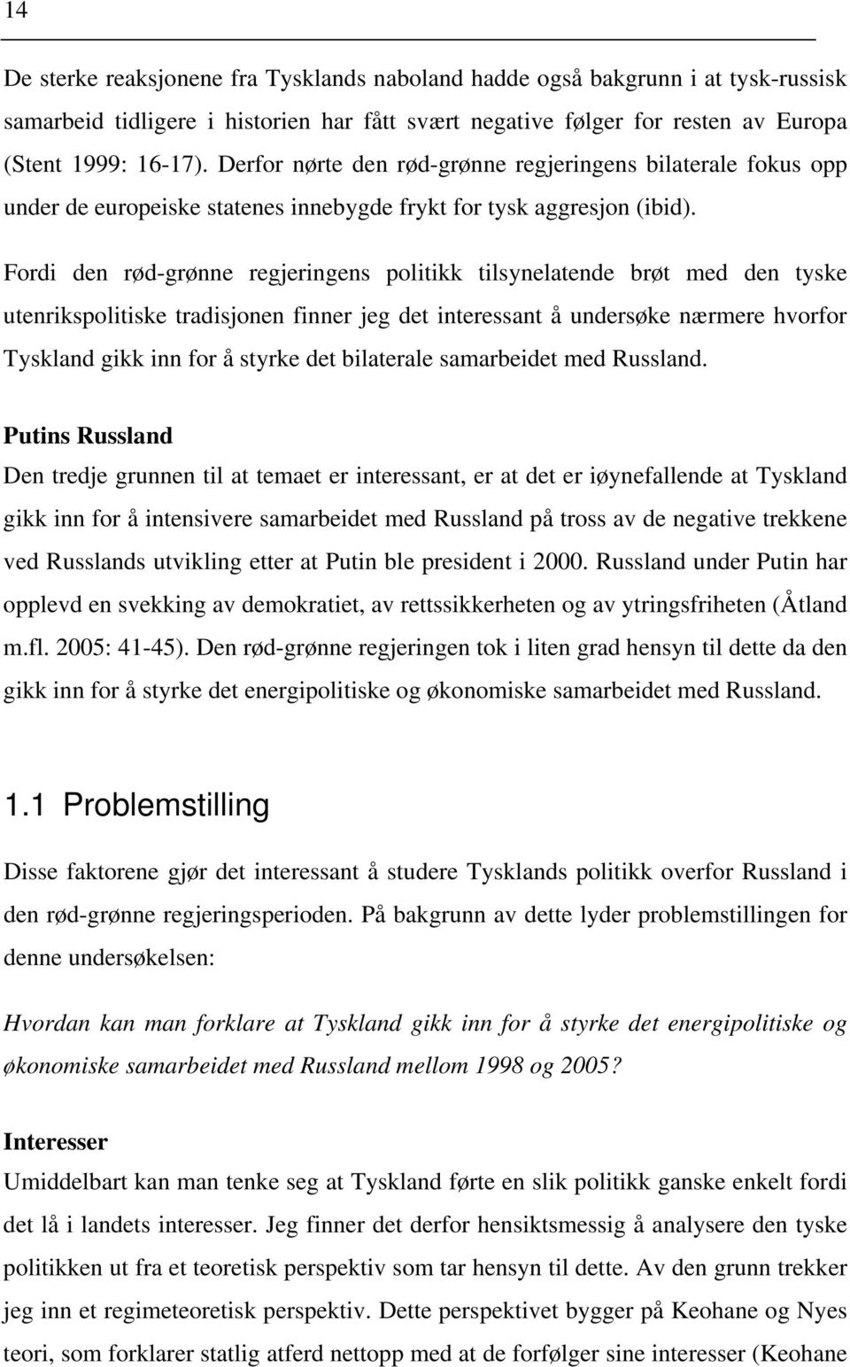 Fordi den rød-grønne regjeringens politikk tilsynelatende brøt med den tyske utenrikspolitiske tradisjonen finner jeg det interessant å undersøke nærmere hvorfor Tyskland gikk inn for å styrke det