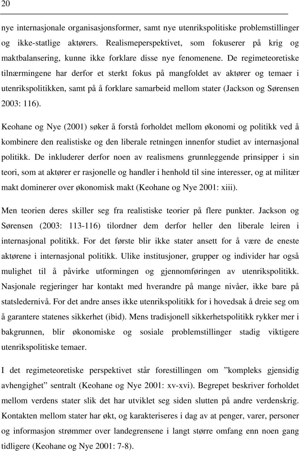 De regimeteoretiske tilnærmingene har derfor et sterkt fokus på mangfoldet av aktører og temaer i utenrikspolitikken, samt på å forklare samarbeid mellom stater (Jackson og Sørensen 2003: 116).