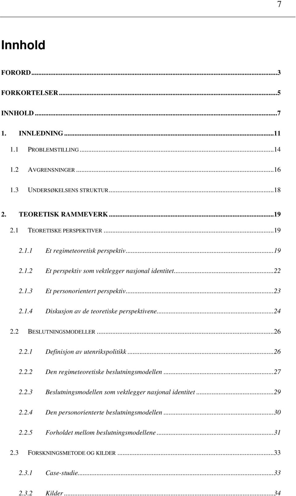 ..24 2.2 BESLUTNINGSMODELLER...26 2.2.1 Definisjon av utenrikspolitikk...26 2.2.2 Den regimeteoretiske beslutningsmodellen...27 2.2.3 Beslutningsmodellen som vektlegger nasjonal identitet...29 2.