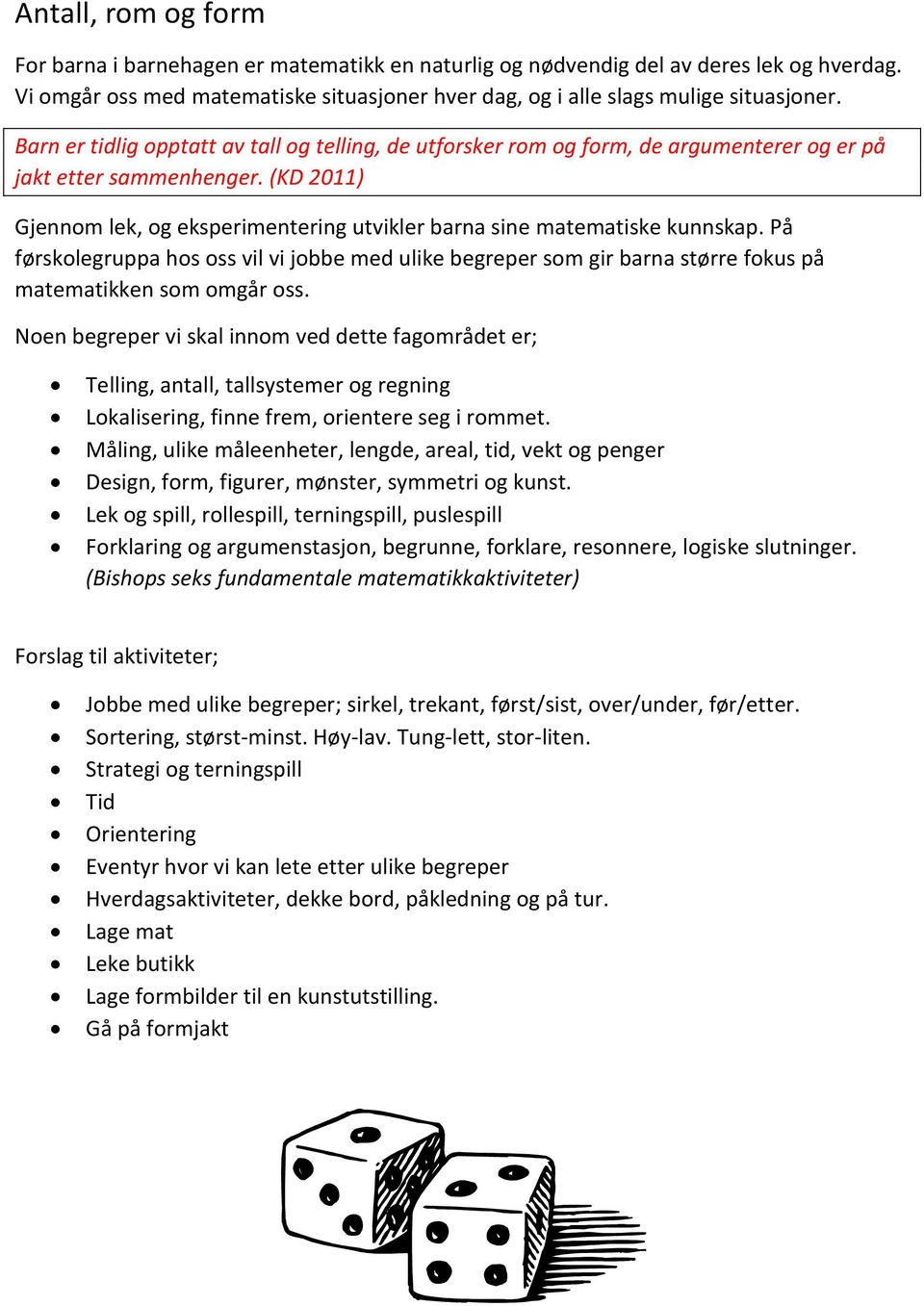 (KD 2011) Gjennom lek, og eksperimentering utvikler barna sine matematiske kunnskap. På førskolegruppa hos oss vil vi jobbe med ulike begreper som gir barna større fokus på matematikken som omgår oss.