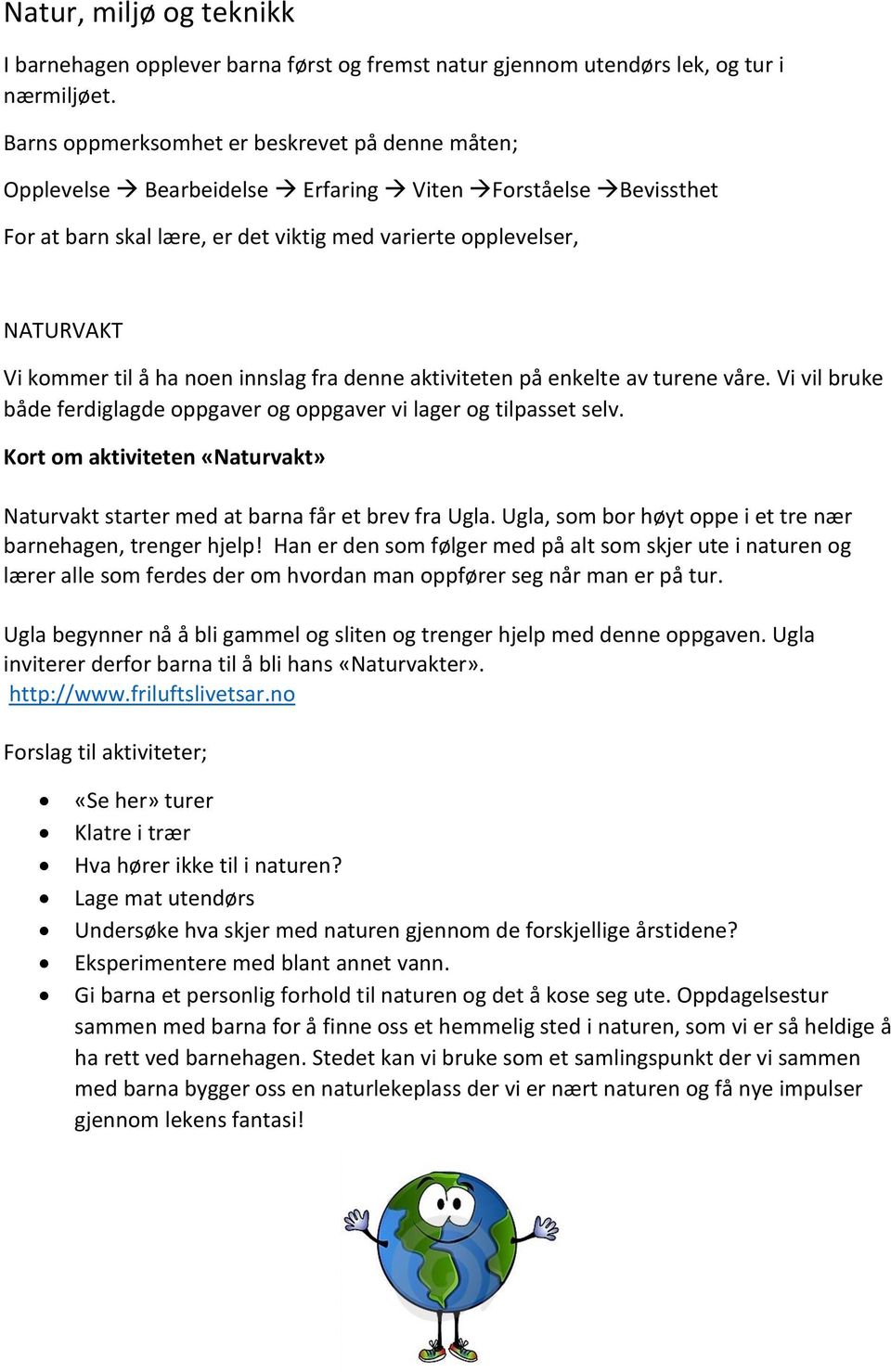 ha noen innslag fra denne aktiviteten på enkelte av turene våre. Vi vil bruke både ferdiglagde oppgaver og oppgaver vi lager og tilpasset selv.