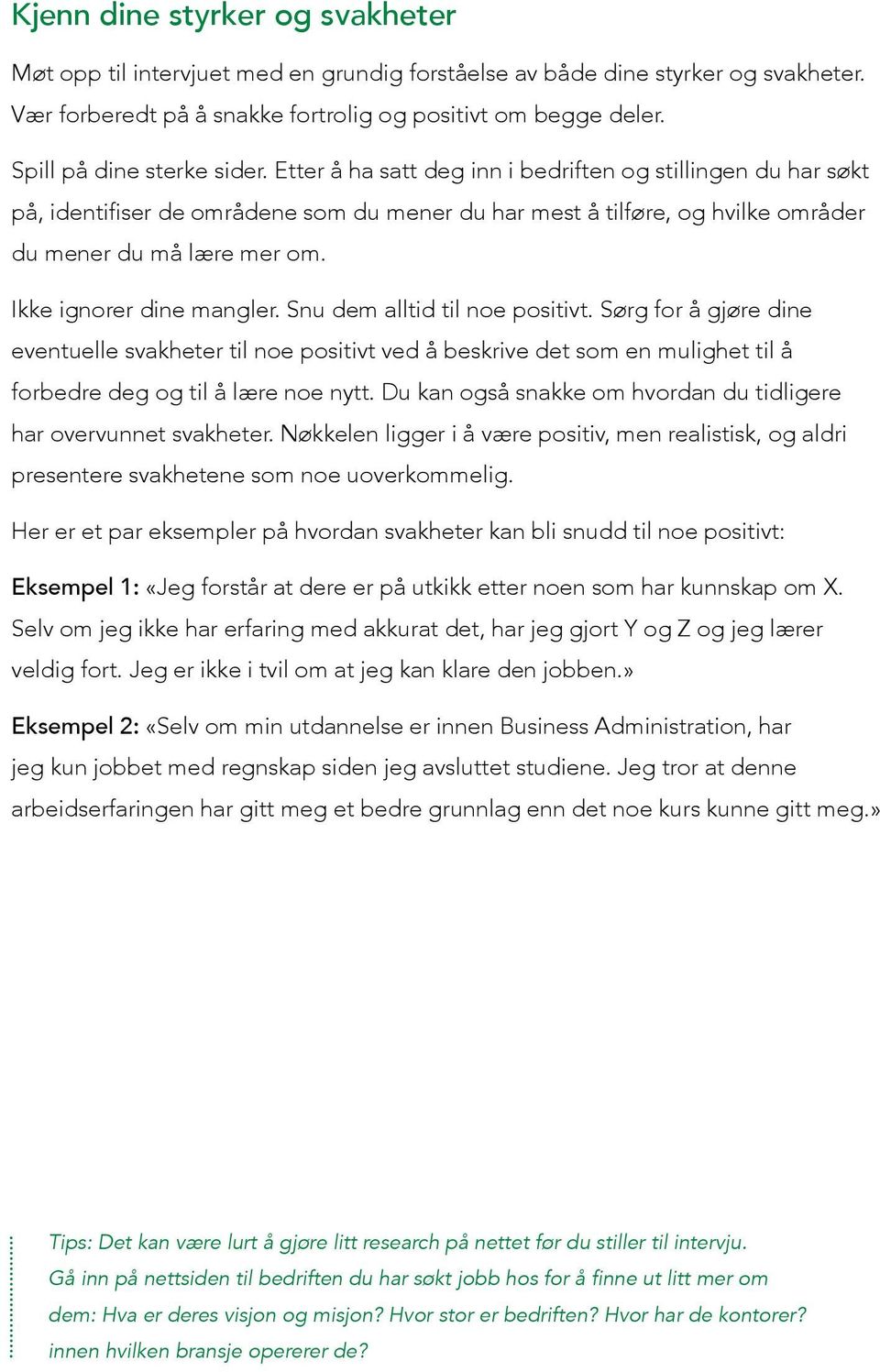 Ikke ignorer dine mangler. Snu dem alltid til noe positivt. Sørg for å gjøre dine eventuelle svakheter til noe positivt ved å beskrive det som en mulighet til å forbedre deg og til å lære noe nytt.