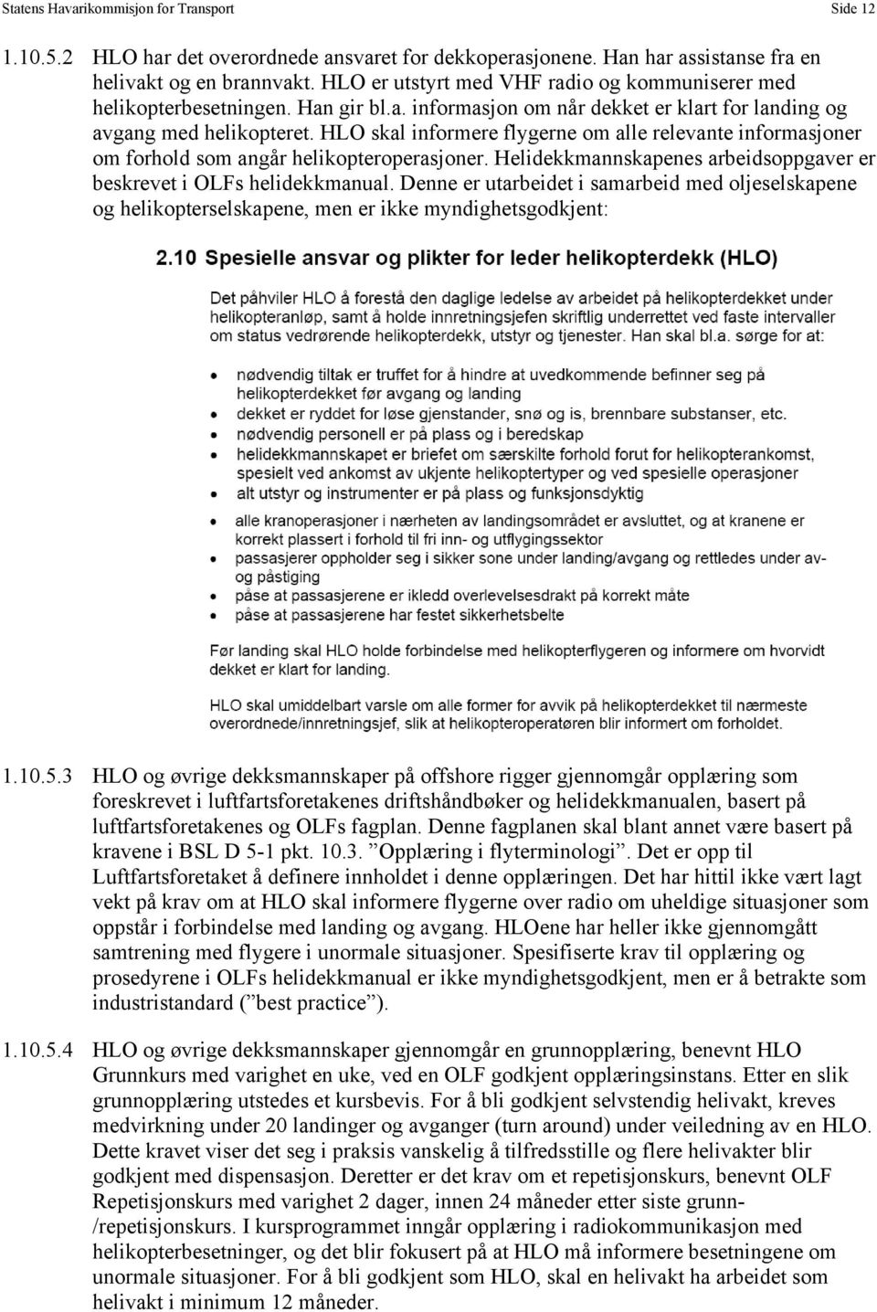 HLO skal informere flygerne om alle relevante informasjoner om forhold som angår helikopteroperasjoner. Helidekkmannskapenes arbeidsoppgaver er beskrevet i OLFs helidekkmanual.