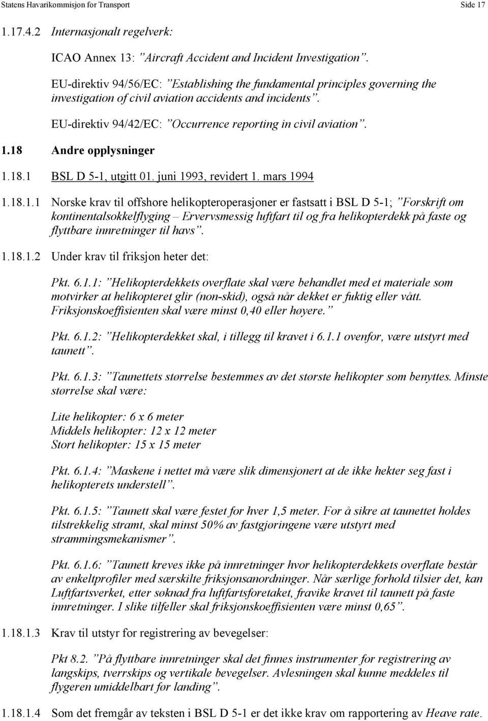 18 Andre opplysninger 1.18.1 BSL D 5-1, utgitt 01. juni 1993, revidert 1. mars 1994 1.18.1.1 Norske krav til offshore helikopteroperasjoner er fastsatt i BSL D 5-1; Forskrift om