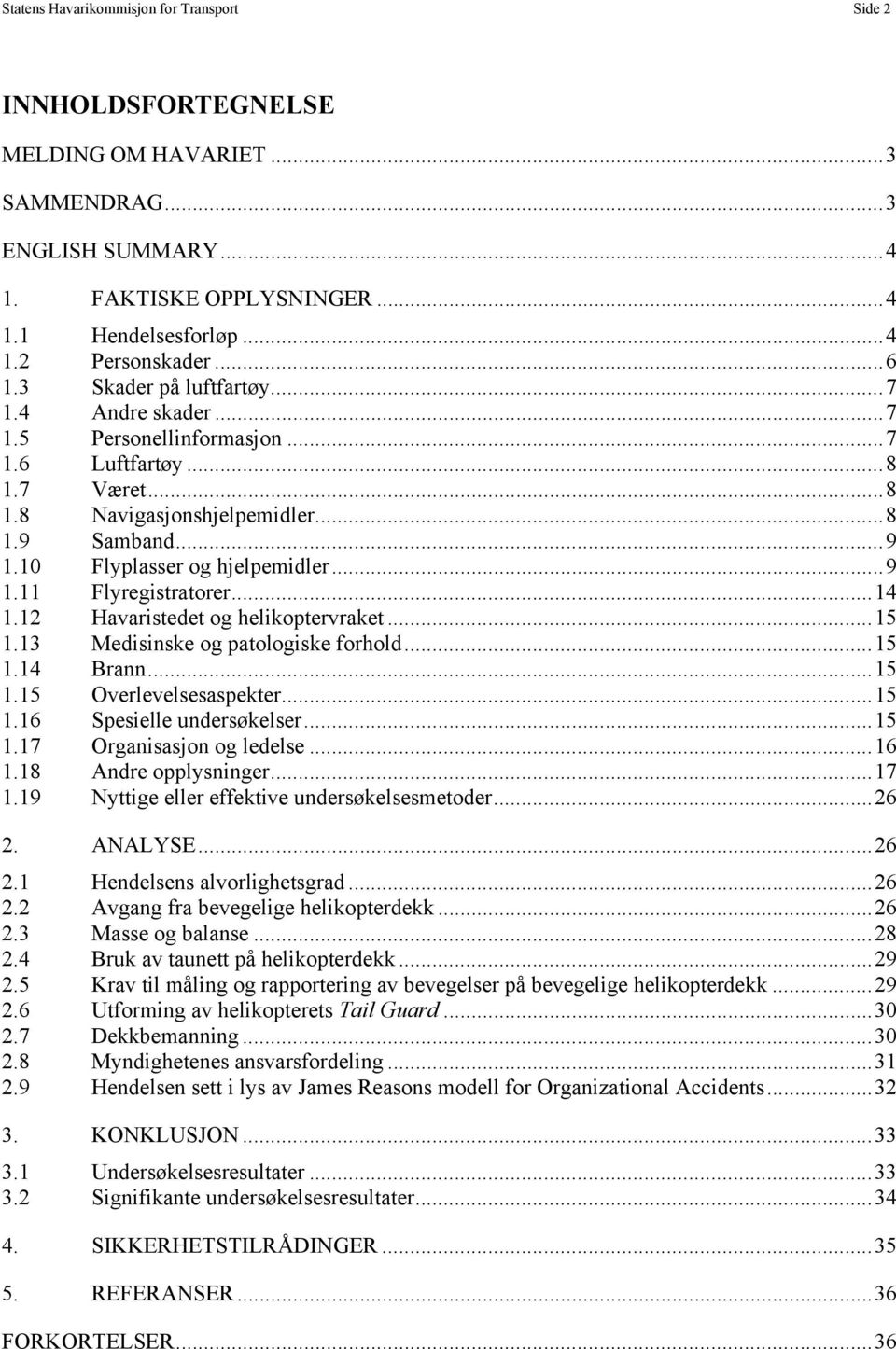 ..14 1.12 Havaristedet og helikoptervraket...15 1.13 Medisinske og patologiske forhold...15 1.14 Brann...15 1.15 Overlevelsesaspekter...15 1.16 Spesielle undersøkelser...15 1.17 Organisasjon og ledelse.