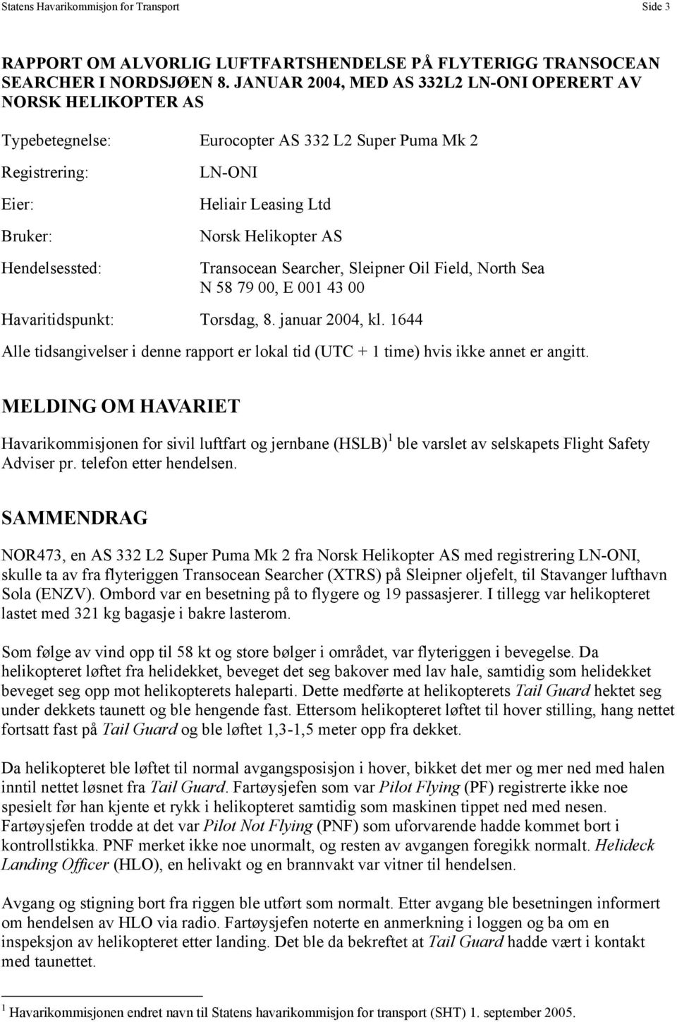 Helikopter AS Transocean Searcher, Sleipner Oil Field, North Sea N 58 79 00, E 001 43 00 Havaritidspunkt: Torsdag, 8. januar 2004, kl.