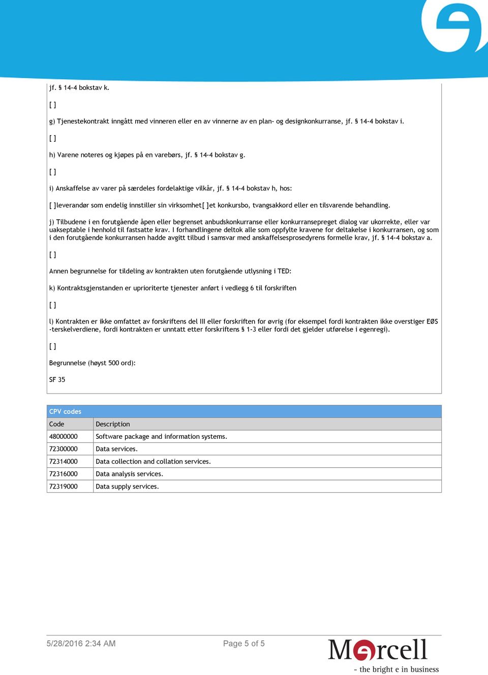 j) Tilbudene i en forutgående åpen eller begrenset anbudskonkurranse eller konkurransepreget dialog var ukorrekte, eller var uakseptable i henhold til fastsatte krav.