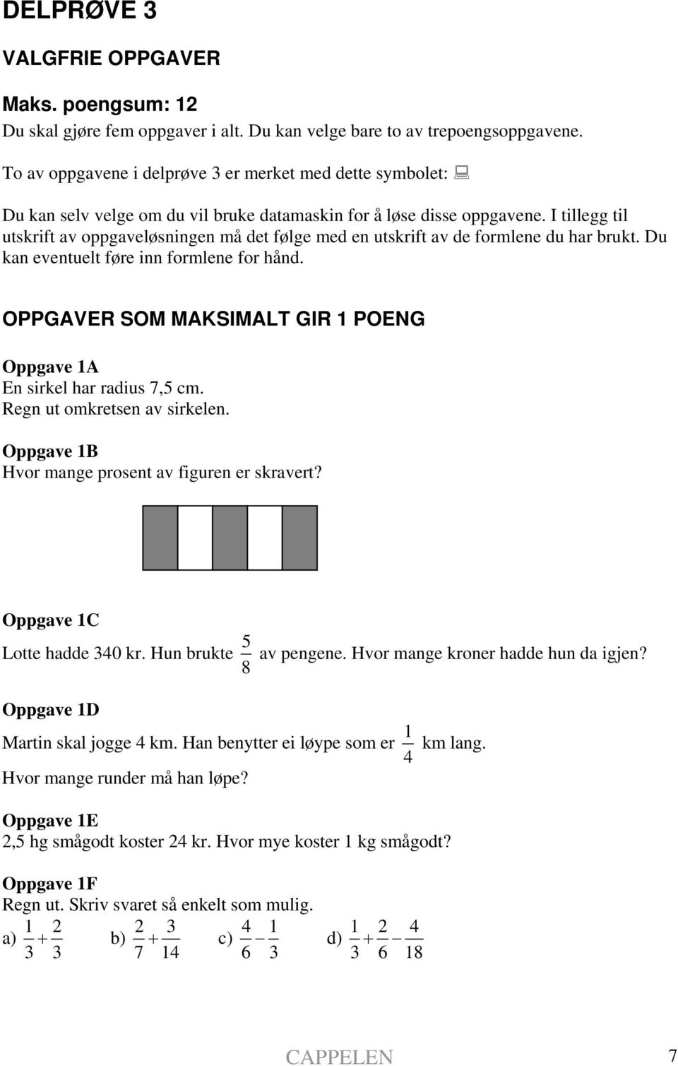 I tillegg til utskrift av oppgaveløsningen må det følge med en utskrift av de formlene du har brukt. Du kan eventuelt føre inn formlene for hånd.