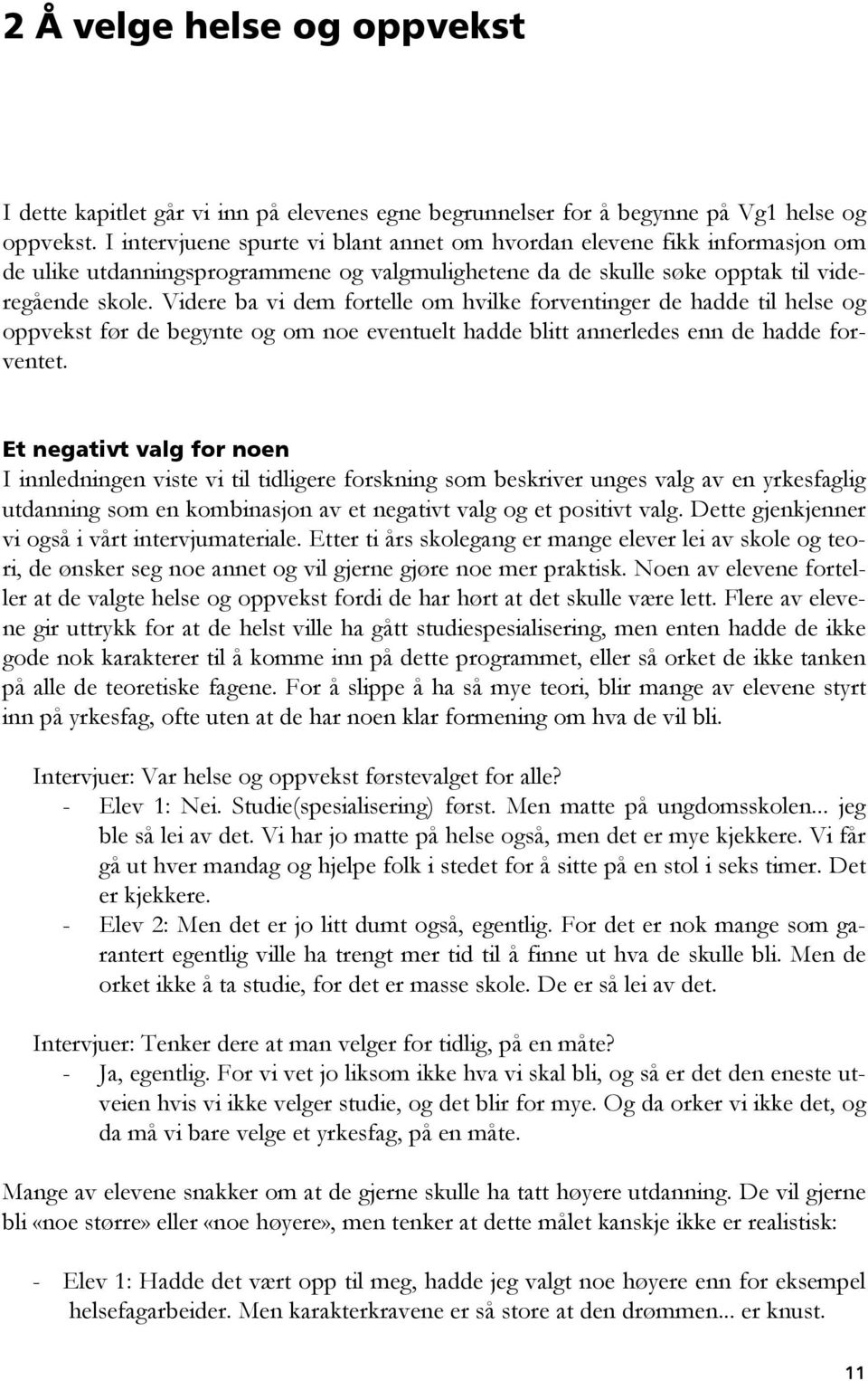 Videre ba vi dem fortelle om hvilke forventinger de hadde til helse og oppvekst før de begynte og om noe eventuelt hadde blitt annerledes enn de hadde forventet.